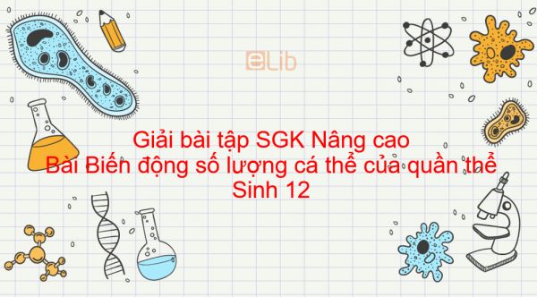 Giải bài tập SGK Sinh 12 Nâng cao Bài 54: Biến động số lượng cá thể của quần thể