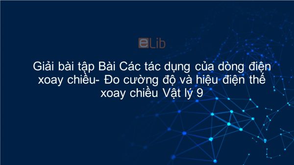 Giải bài tập SGK Vật lý 9 Bài 35: Các tác dụng của dòng điện xoay chiều- Đo cường độ và hiệu điện thế xoay chiều