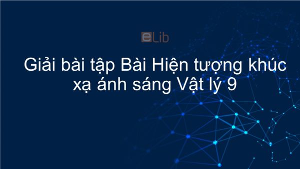 Giải bài tập SGK Vật lý 9 bài Bài 40: Hiện tượng khúc xạ ánh sáng