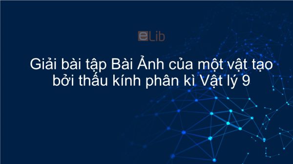 Giải bài tập SGK Vật lý 9 Bài 45: Ảnh của một vật tạo bởi thấu kính phân kì