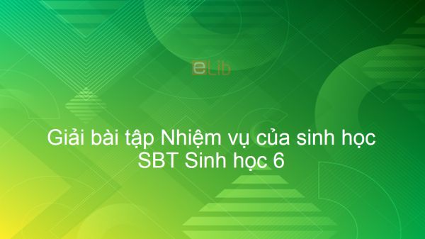 Giải SBT Sinh 6 Bài 2: Nhiệm vụ của sinh học