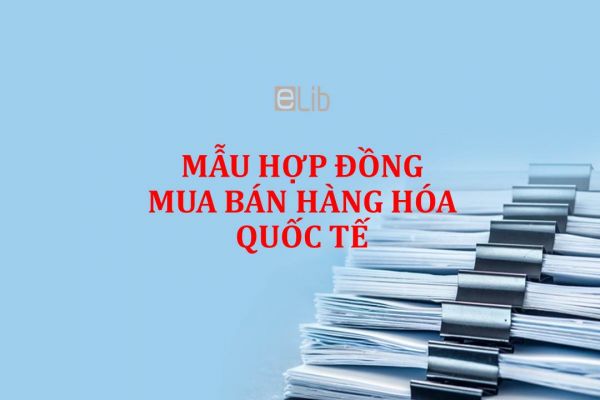 Mẫu hợp đồng mua bán hàng hóa quốc tế mới nhất