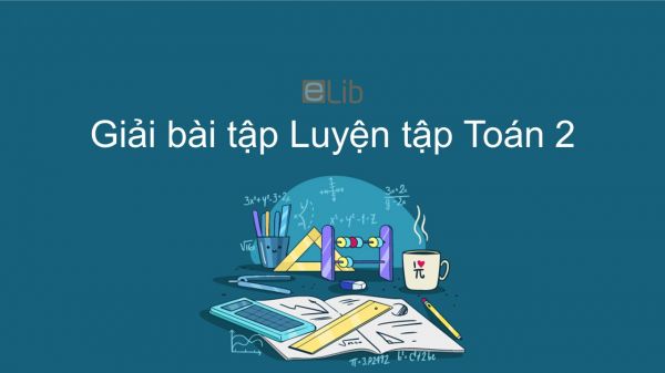 Giải bài tập SGK Toán 2 Bài: Luyện tập