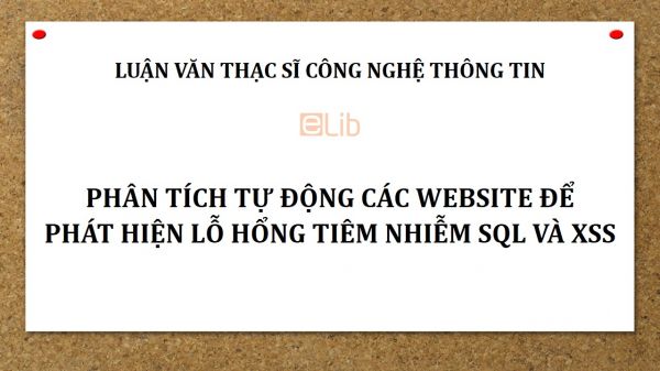 Luận văn ThS: Phân tích tự động các Website để phát hiện lỗ hổng tiêm nhiễm SQL và XSS