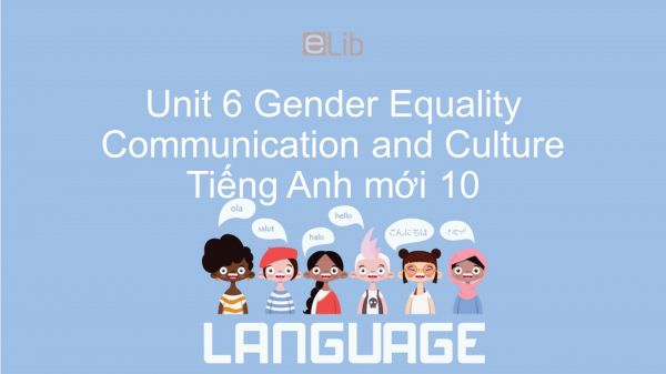 Unit 6 lớp 10: Gender Equality - Communication and Culture