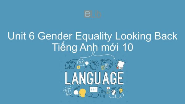 Unit 6 lớp 10: Gender Equality - Looking Back
