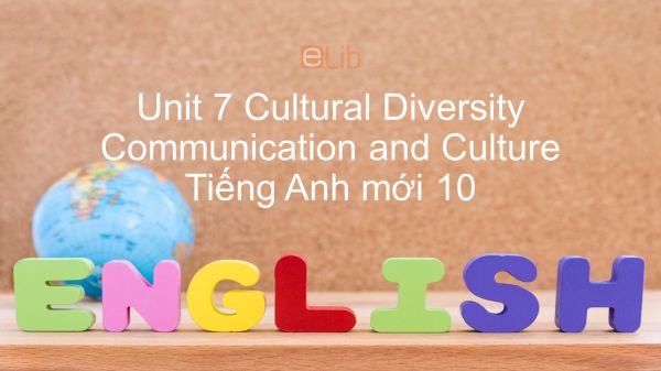 Unit 7 lớp 10: Cultural Diversity - Communication and Culture