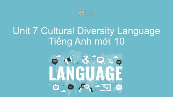 Unit 7 lớp 10: Cultural Diversity - Language