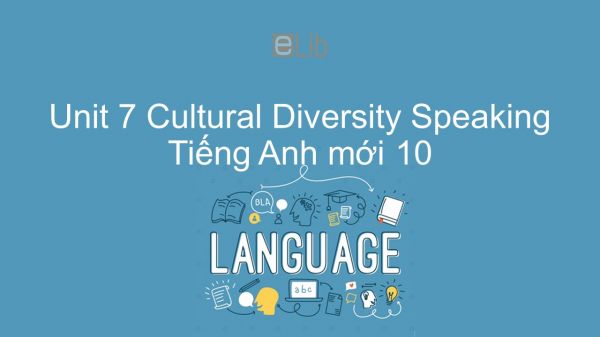 Unit 7 lớp 10: Cultural Diversity - Speaking
