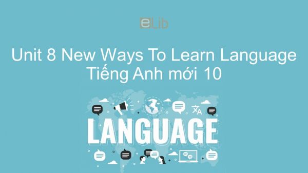 Unit 8 lớp 10: New Ways To Learn - Language