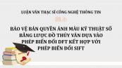 Luận văn ThS: Bảo vệ bản quyền ảnh màu kỹ thuật số bằng lược đồ thủy vân dựa vào phép biến đổi DFT kết hợp với phép biến đổi SIFT