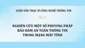 Luận văn ThS: Nghiên cứu một số phương pháp bảo đảm an toàn thông tin trong mạng máy tính