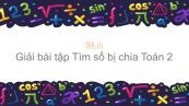 Giải bài tập SGK Toán 2 Bài: Tìm số bị chia