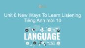 Unit 8 lớp 10: New Ways To Learn - Listening