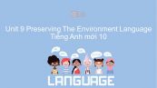 Unit 9 lớp 10: Preserving The Environment - Language