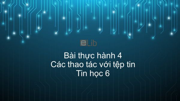 Tin học 6 Chương 3 Bài thực hành 4: Các thao tác với tệp tin