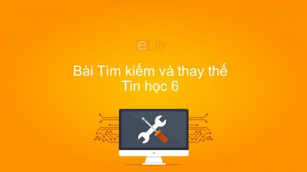 Tin học 6 Chương 4 Bài 19: Tìm kiếm và thay thế