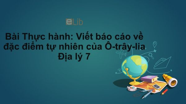 Địa lý 7 Bài 50: Thực hành: Viết báo cáo về đặc điểm tự nhiên của Ô-xtrây-li-a