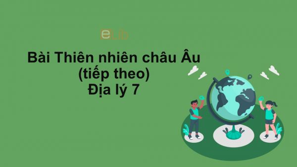 Địa lý 7 Bài 52: Thiên nhiên châu Âu (tiếp theo)