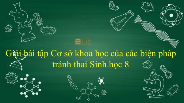 Giải bài tập SGK Sinh học 8 Bài 63: Cơ sở khoa học của các biện pháp tránh thai