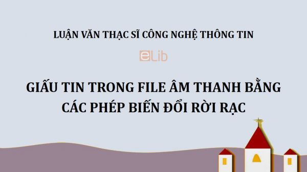 Luận văn ThS: Giấu tin trong file âm thanh bằng các phép biến đổi rời rạc