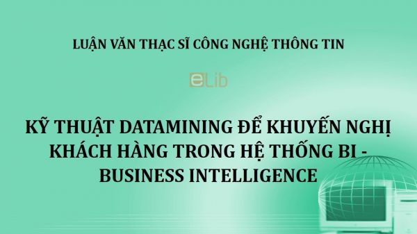 Luận văn ThS: Kỹ thuật Datamining để khuyến nghị khách hàng trong hệ thống BI - Business Intelligence