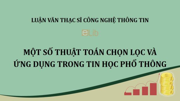 Luận văn ThS: Một số thuật toán chọn lọc và ứng dụng trong tin học phổ thông