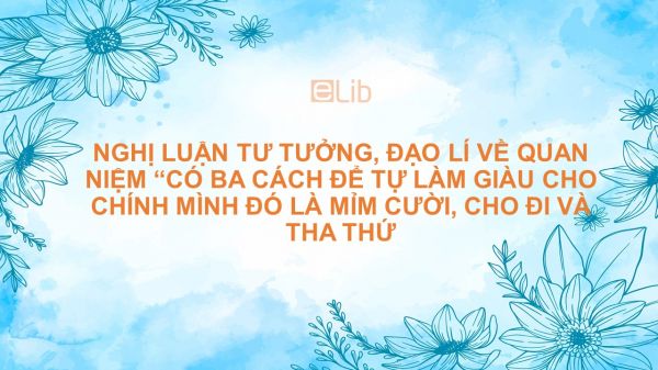 Nghị luận về câu nói Có ba cách để tự làm giàu cho mình chính là mỉm cười, cho đi và tha thứ