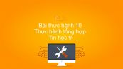Tin học 9 Bài thực hành 10: Thực hành tổng hợp