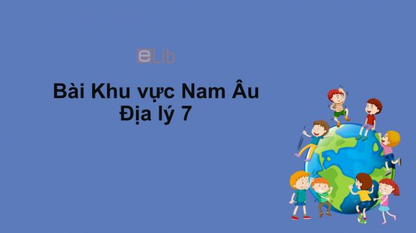 Địa lý 7 Bài 58: Khu vực Nam Âu