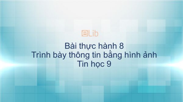 Tin học 9 Bài thực hành 8: Trình bày thông tin bằng hình ảnh