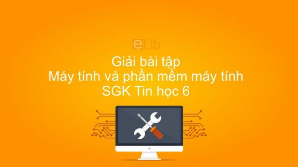 Giải bài tập SGK Tin học 6 Bài 4: Máy tính và phần mềm máy tính