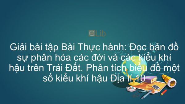 Giải bài tập SBT Địa lí 10 Bài 14: TH: Đọc bản đồ sự phân hóa các đới và các kiểu khí hậu trên TĐ. Phân tích biểu đồ một số kiểu khí hậu