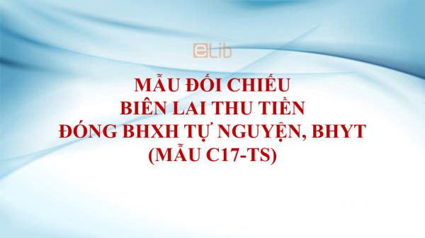 Mẫu C17-TS: Đối chiếu biên lai thu tiền đóng BHXH tự nguyện, BHYT