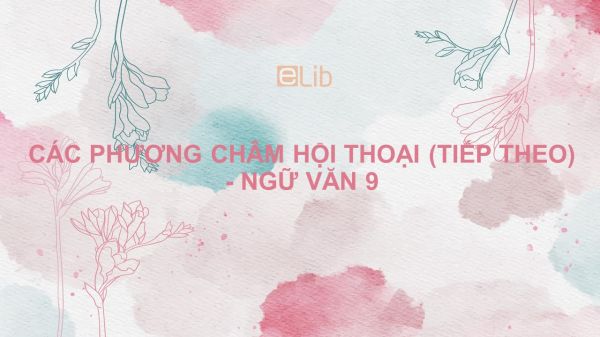 Các phương châm hội thoại (tiếp theo) Ngữ văn 9