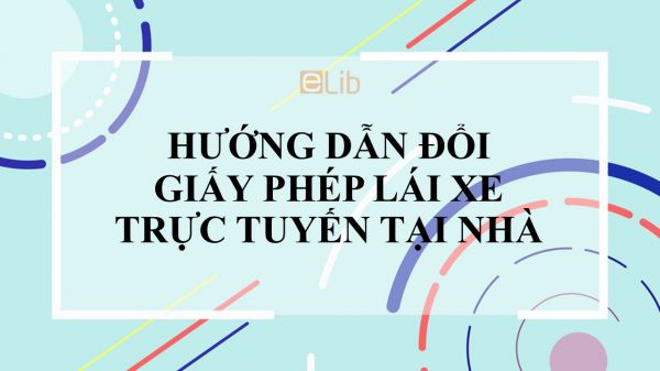 Hướng dẫn đổi giấy phép lái xe trực tuyến tại nhà