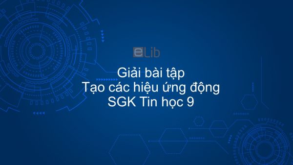 Giải bài tập SGK Tin học 9 Bài 12: Tạo các hiệu ứng động