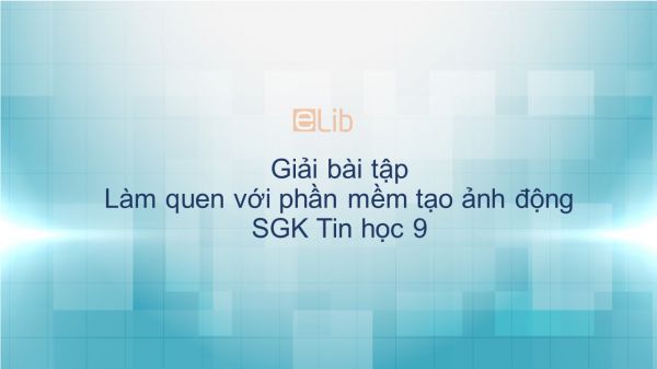 Giải bài tập SGK Tin học 9 Bài 14: Làm quen với phần mềm tạo ảnh động