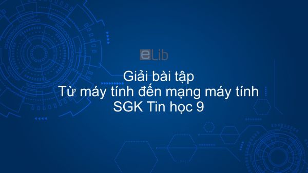 Giải bài tập SGK Tin học 9 Bài 1: Từ máy tính đến mạng máy tính​