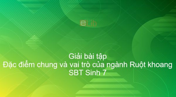 Giải SBT Sinh 7 Bài 10: Đặc điểm chung và vai trò của ngành Ruột khoang