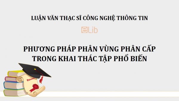 Luận văn ThS: Phương pháp phân vùng phân cấp trong khai thác tập phổ biến