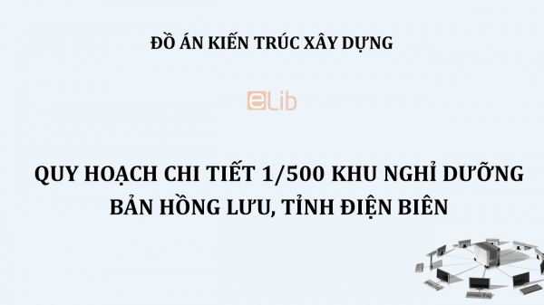 Đồ án: Quy hoạch chi tiết 1-500 khu nghỉ dưỡng bản Hồng Lưu, tỉnh Điện Biên