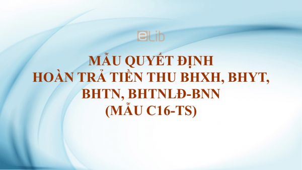 Mẫu C16-TS: Quyết định hoàn trả tiền thu BHXH, BHYT, BHTN, BHTNLĐ-BNN