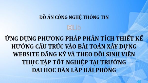 Đồ án: Ứng dụng phương pháp phân tích thiết kế hướng cấu trúc vào bài toán xây dựng Website đăng ký và theo dõi sinh viên thực tập tốt nghiệp tại trường Đại học Dân Lập Hải Phòng