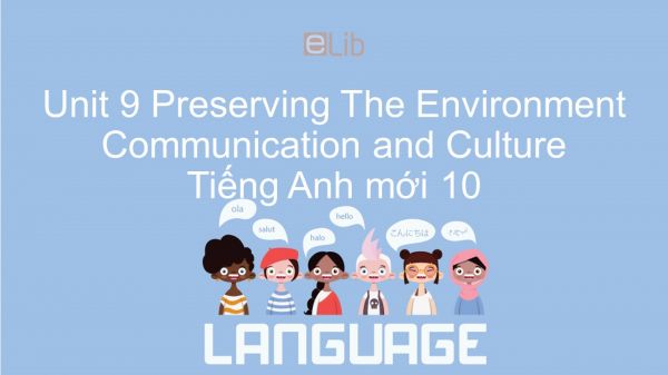 Unit 9 lớp 10: Preserving The Environment - Communication and Culture