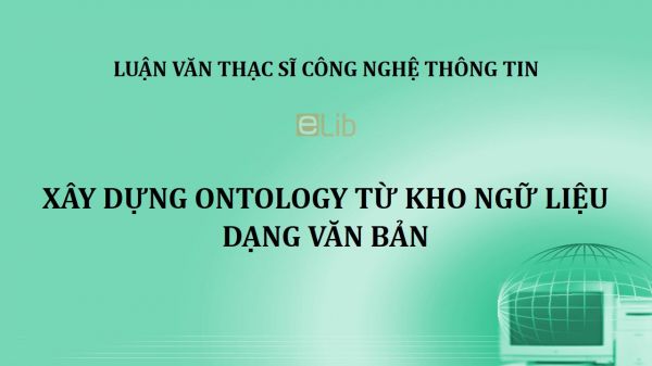 Luận văn ThS: Xây dựng Ontology từ kho ngữ liệu dạng văn bản