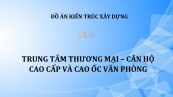 Đồ án thiết kế: Trung tâm thương mại - căn hộ cao cấp và cao ốc văn phòng