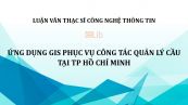 Luận văn ThS: Ứng dụng GIS phục vụ công tác quản lý cầu tại TP Hồ Chí Minh