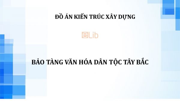 Đồ án: Bảo tàng văn hóa dân tộc Tây Bắc