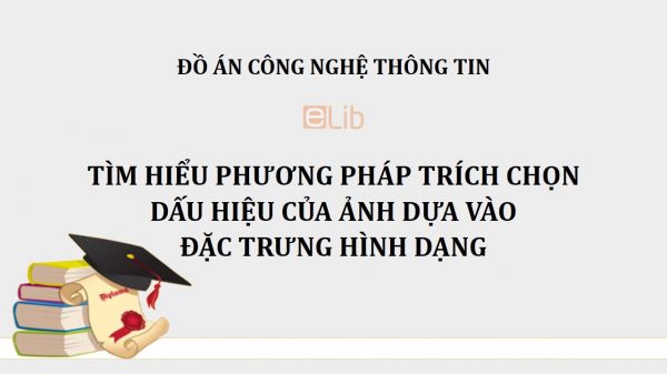 Đồ án: Tìm hiểu phương pháp trích chọn dấu hiệu của ảnh dựa vào đặc trưng hình dạng